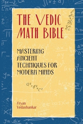 The Vedic Math Bible: Mastering Ancient Techniques for Modern Minds by Vedashankar, Aryan