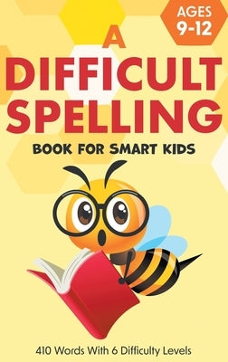 A Difficult Spelling Book For Smart Kids: 410 Words With 6 Difficulty Levels. (Ages 9-12) by Little Ravens, Two