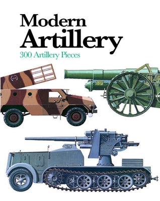 Modern Artillery: 300 Artillery Pieces by Hogg, Ian V.