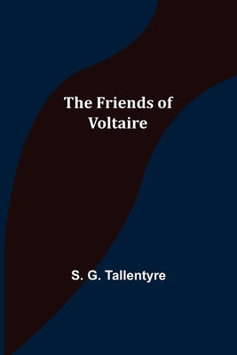 The Friends of Voltaire by G. Tallentyre, S.