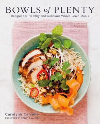 Bowls of Plenty: Recipes for Healthy and Delicious Whole-Grain Meals by Carreno, Carolynn