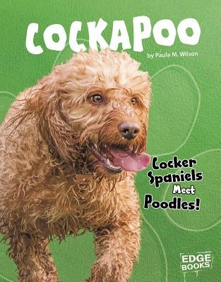 Cockapoo: Cocker Spaniels Meet Poodles! by Wilson, Paula M.