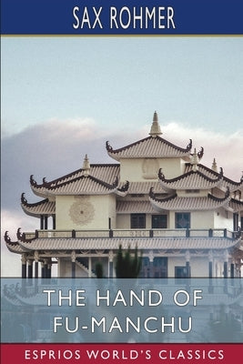 The Hand of Fu-Manchu (Esprios Classics) by Rohmer, Sax