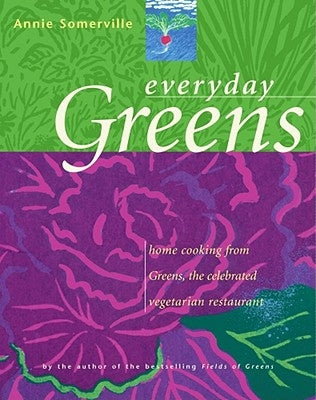 Everyday Greens: Home Cooking from Greens, the Celebrated Vegetarian Restaurant by Somerville, Annie