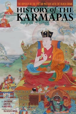 History of the Karmapas: The Odyssey of the Tibetan Masters with the Black Crown by Lama Kunsang