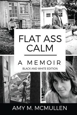 Flat Ass Calm: A Memoir- Black and White Edition by McMullen, Amy M.