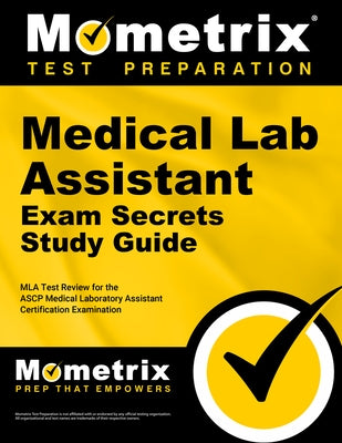 Medical Lab Assistant Exam Secrets Study Guide: MLA Test Review for the Ascp Medical Laboratory Assistant Certification Examination by Mometrix Medical Laboratory Certificatio