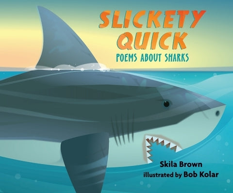 Slickety Quick: Poems about Sharks by Brown, Skila