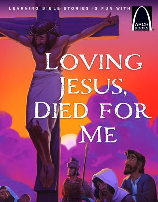 Loving Jesus, Died for Me - Arch Books by Naomi Moon