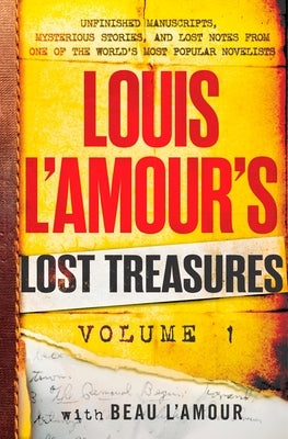 Louis l'Amour's Lost Treasures: Volume 1: Unfinished Manuscripts, Mysterious Stories, and Lost Notes from One of the World's Most Popular Novelists by L'Amour, Louis