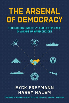 The Arsenal of Democracy: Technology, Industry, and Deterrence in an Age of Hard Choices by Ferguson, Niall