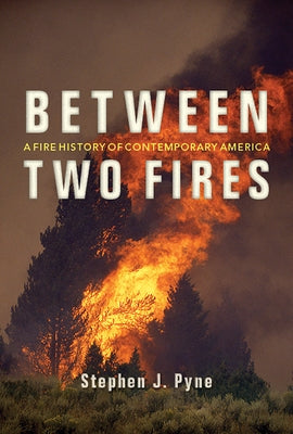 Between Two Fires: A Fire History of Contemporary America by Pyne, Stephen J.