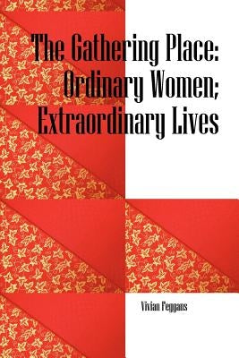The Gathering Place: Ordinary Women; Extraordinary Lives by Feggans, Vivian