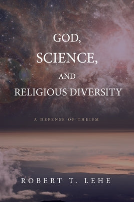 God, Science, and Religious Diversity by Lehe, Robert T.