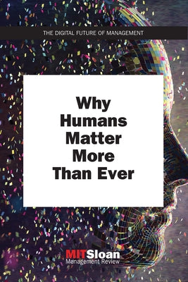 Why Humans Matter More Than Ever by Mit Sloan Management Review