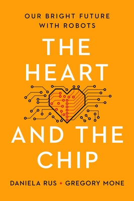 The Heart and the Chip: Our Bright Future with Robots by Mone, Gregory
