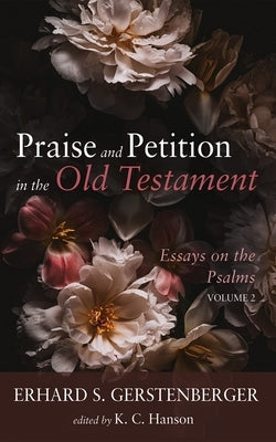 Praise and Petition in the Old Testament: Essays on the Psalms, Volume 2 by Gerstenberger, Erhard S.