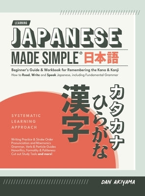 Japanese Made Simple (for Beginners) - The Workbook and Self Study Guide for Remembering the Kana and Kanji: Step-by-Step Tuition for Reading, Writing by Akiyama, Dan