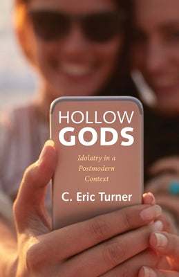 Hollow Gods: Idolatry in a Postmodern Context by Turner, Charles Eric
