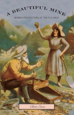 Beautiful Mine: Women Prospectors of the Old West by Enss, Chris