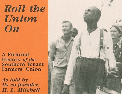 Roll the Union on: A Pictorial History of the Southern Tenant Farmers' Union by Mitchell, H. L.