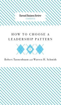 How to Choose a Leadership Pattern by Tannenbaum, Robert