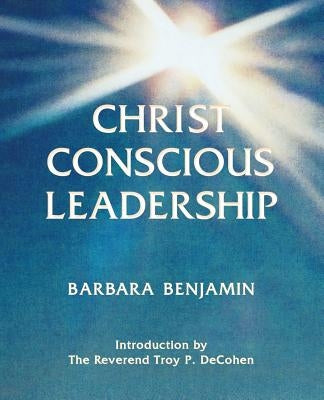Christ Conscious Leadership by Benjamin, Barbara