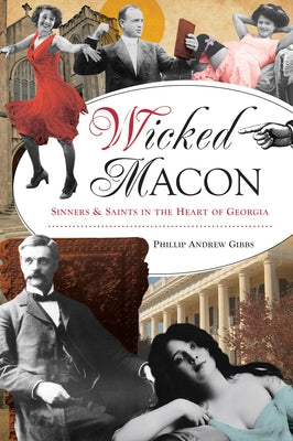Wicked Macon: Sinners & Saints in the Heart of Georgia by Gibbs, Phillip Andrew