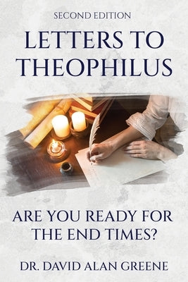 Letters To Theophilus: Are You Ready For The End Times? by Greene, David Alan