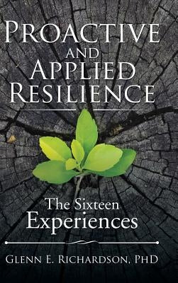 Proactive and Applied Resilience: The Sixteen Experiences by Richardson, Glenn E.