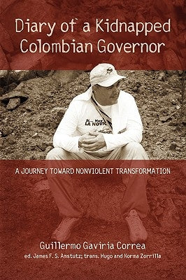 Diary of a Kidnapped Colombian Governor: A Journey Toward Nonviolent Transformation by Gaviria Correa, Guillermo