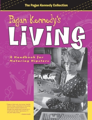 Pagan Kennedy's Living: A Handbook for Maturing Hipsters by Kennedy, Pagan