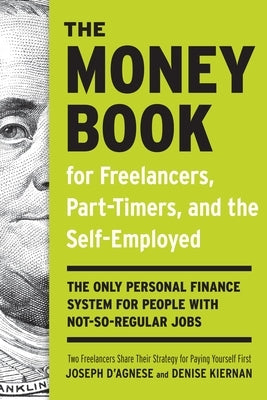 The Money Book for Freelancers, Part-Timers, and the Self-Employed: The Only Personal Finance System for People with Not-So-Regular Jobs by D'Agnese, Joseph