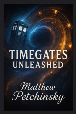 Timegates Unleashed by Petchinsky, Matthew