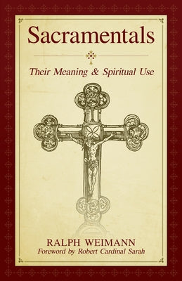 Sacramentals: Their Meaning and Spiritual Use by Weimann, Ralph