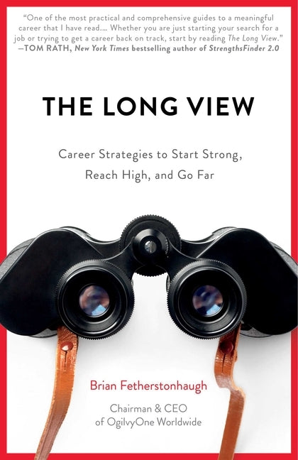 The Long View: Career Strategies to Start Strong, Reach High, and Go Far by Fetherstonhaugh, Brian