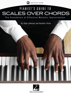 Pianist's Guide to Scales Over Chords - The Foundation of Melodic Improvisation Book with Online Audio by Chad Johnson and Heather Parks by Johnson, Chad