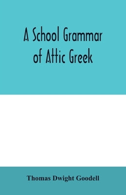 A school grammar of Attic Greek by Dwight Goodell, Thomas