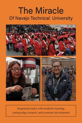 The Miracle of Navajo Technical University: A Unique Institution of Higher Learning Integrating Trades Education with Academic Learning, Rigorous Rese by Davis, Tom