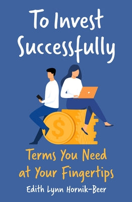 To Invest Successfully: Terms You Need at Your Fingertips by Hornik-Beer, Edith Lynn