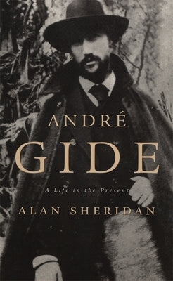 Andre Gide: A Life in the Present by Sheridan, Alan