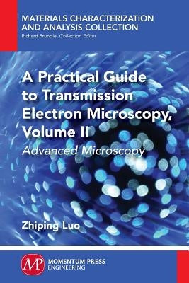 A Practical Guide to Transmission Electron Microscopy, Volume II: Advanced Microscopy by Luo, Zhiping
