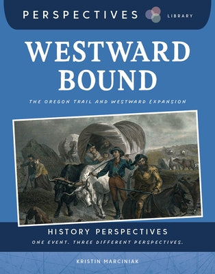 Westward Bound: The Oregon Trail and Westward Expansion by Marciniak, Kristin