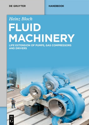 Fluid Machinery: Life Extension of Pumps, Gas Compressors and Drivers by Bloch, Heinz