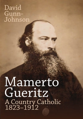 Mamerto Gueritz: A Country Catholic 1823-1912 by Gunn-Johnson, David