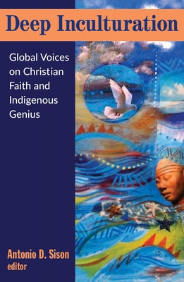 Deep Inculturation: Global Voices on Christian Faith and Indigenous Genius by Sison, Antonio