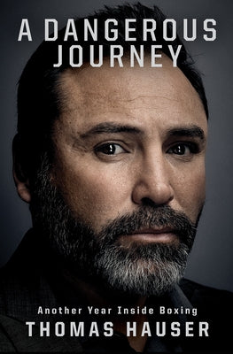 A Dangerous Journey: Inside Another Year in Boxing by Hauser, Thomas