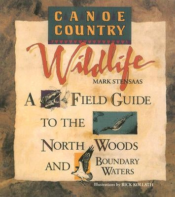 Canoe Country Wildlife: A Field Guide to the North Woods and Boundary Waters by Stensaas, Mark