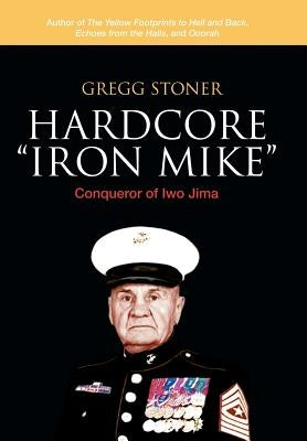 Hardcore "Iron Mike": Conqueror of Iwo Jima by Stoner, Gregg