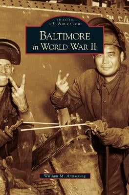 Baltimore in World War II by Armstrong, William M.